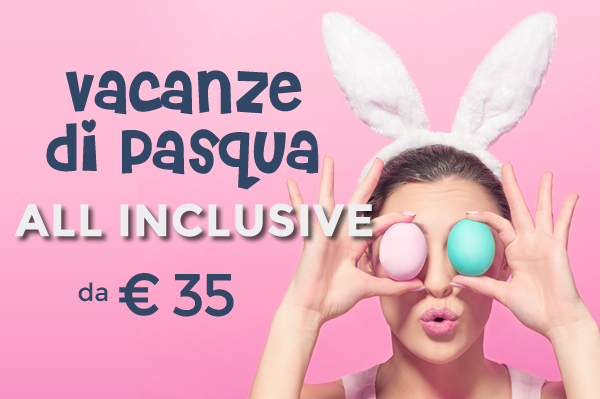 Offerta Pasqua 2020 All Inclusive - da € 35 a persona